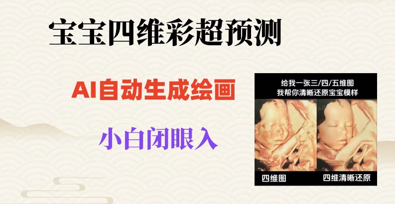 宝宝四维彩超AI预测项目,无门槛生成闭眼入日500+【揭秘】