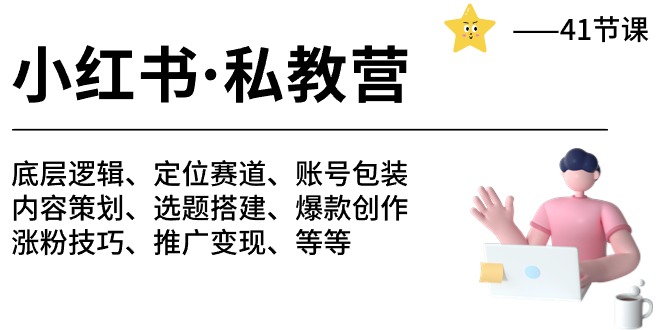 (10734期)小红书 私教营 底层逻辑/定位赛道/账号包装/涨粉变现/月变现10w+等等-41节