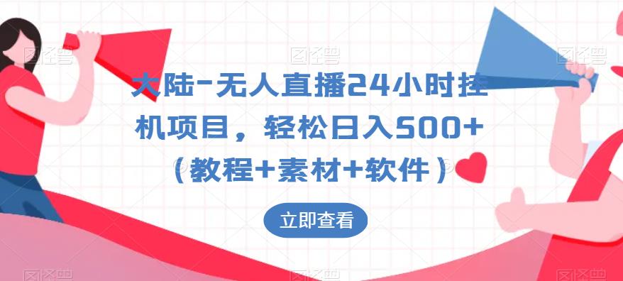 大陆-无人直播24小时挂机项目,轻松日入500+(教程+素材+软件)
