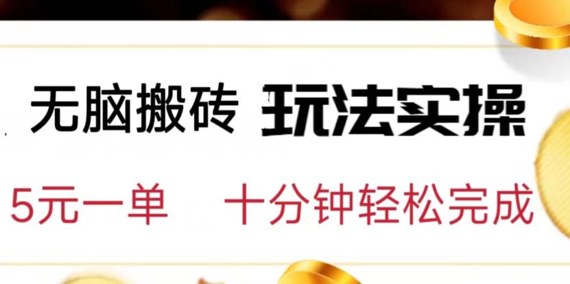 无脑搬砖玩法实操,5元一单,十分钟轻松完成【揭秘】