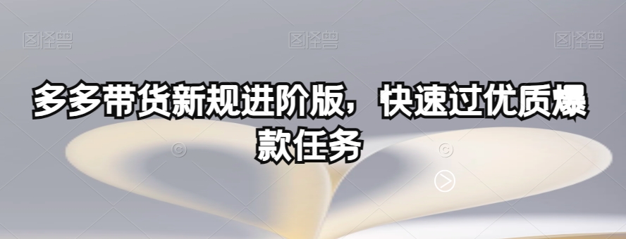 多多带货新规进阶版,快速过优质爆款任务