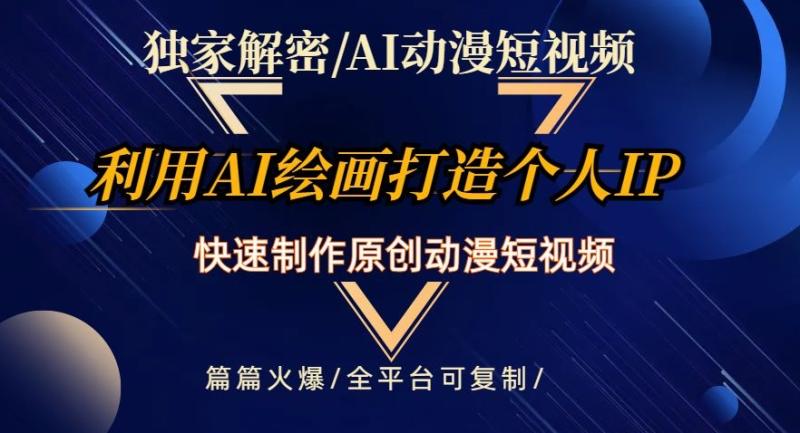 独家解密AI动漫短视频最新玩法,快速打造个人动漫IP,制作原创动漫短视频,篇篇火爆【揭秘】