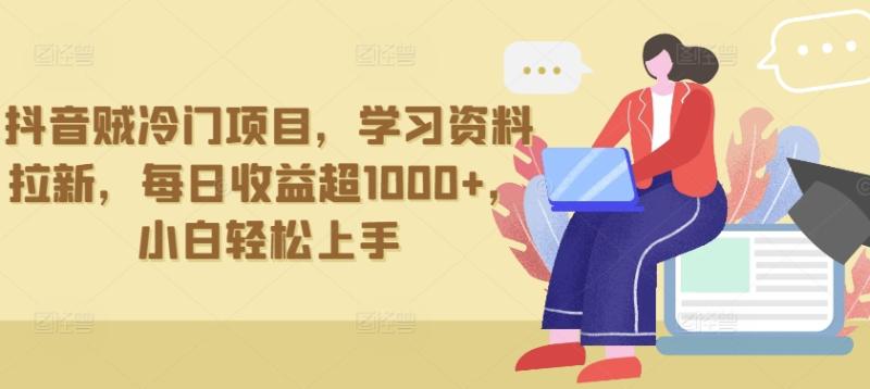 抖音贼冷门项目,学习资料拉新,每日收益超1000+,小白轻松上手【揭秘】