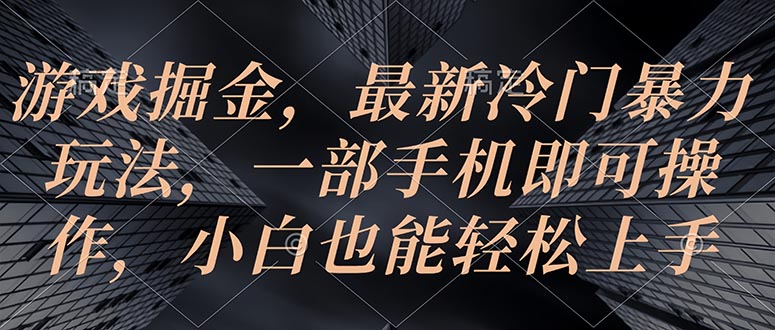 (10689期)游戏掘金,最新冷门暴力玩法,一部手机即可操作,小白也能轻松上手