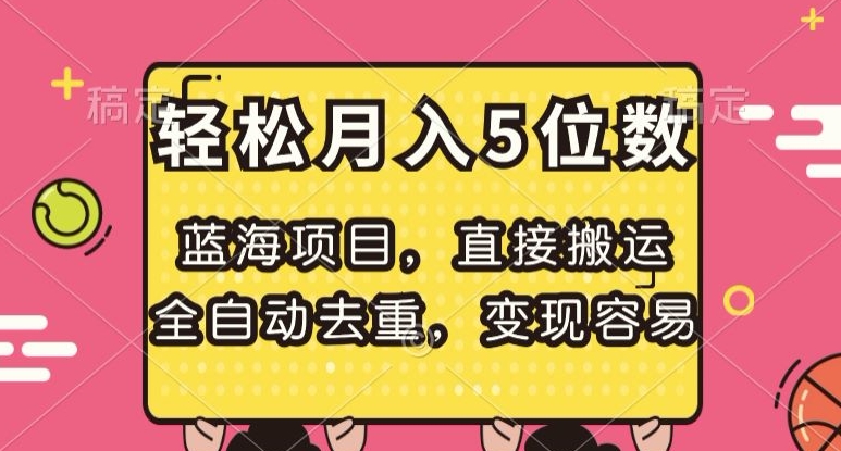 蓝海项目,直接搬运,全自动去重,变现容易,轻松月入5位数【揭秘】
