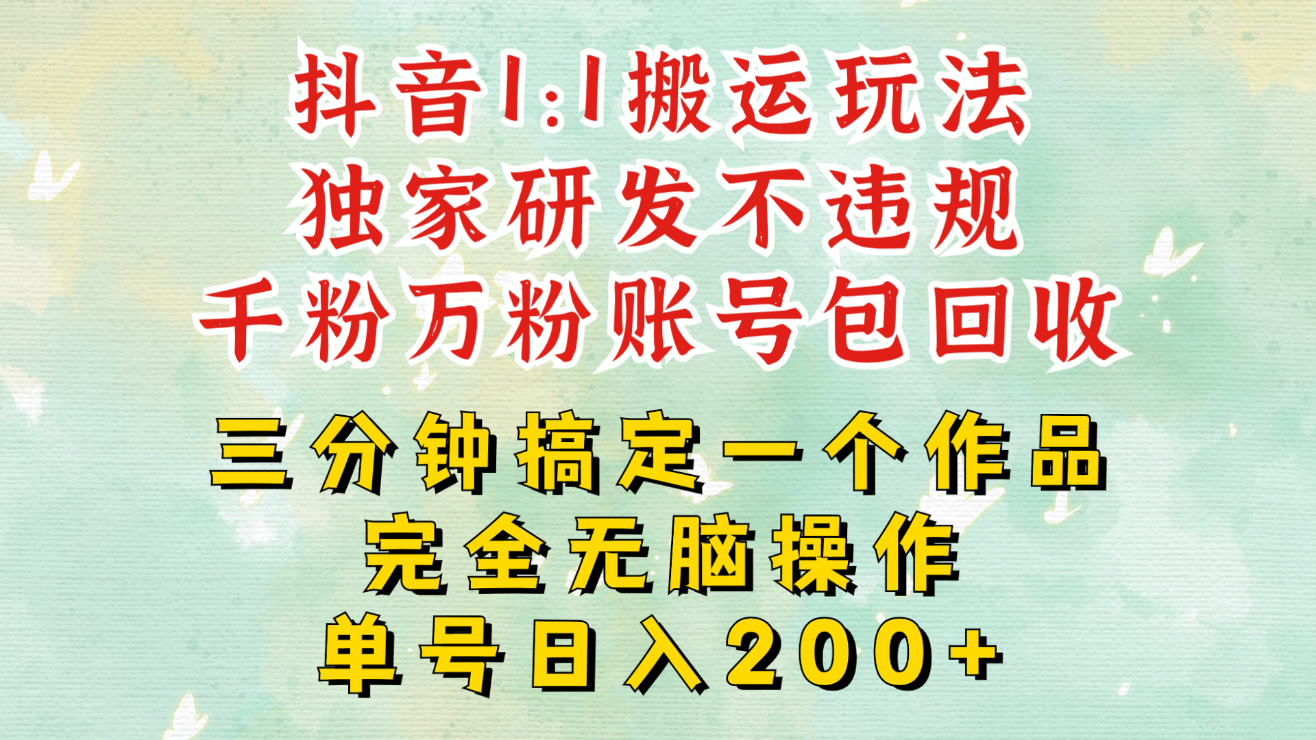 DY1：1搬运独创顶级玩法!三分钟一条作品!单号每天稳定200+收益，千粉万粉账号包回收