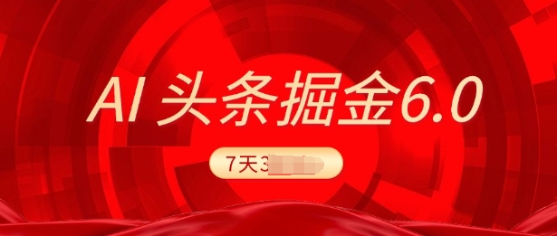 2025最新AI头条6.0，7天挣了上千，操作很简单，小白可以照做(附详细教程)