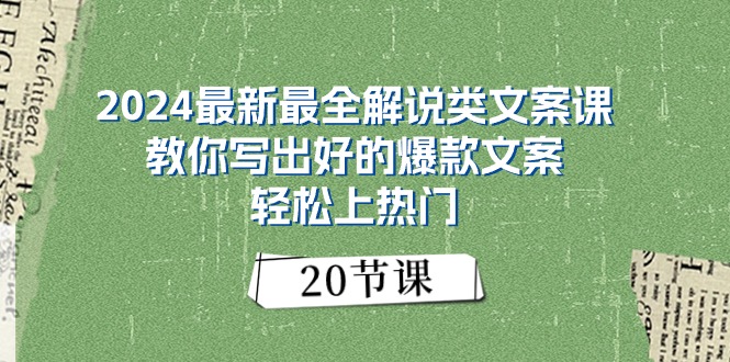 (11044期)2024最新最全解说类文案课:教你写出好的爆款文案,轻松上热门(20节)