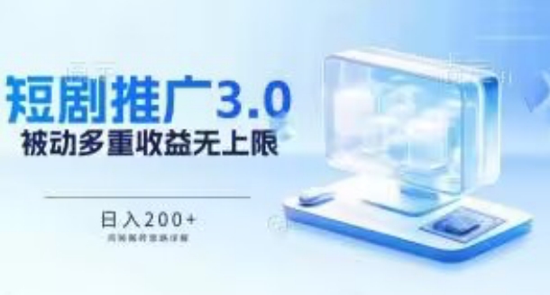 推广短剧3.0.鸡贼搬砖玩法详解,被动收益日入200+,多重收益每天累加,坚持收益无上限【揭秘】