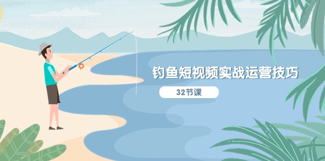 (10980期)钓鱼短视频实战运营技巧,系统性讲解定位ip策划 能听懂,能落地,能实操
