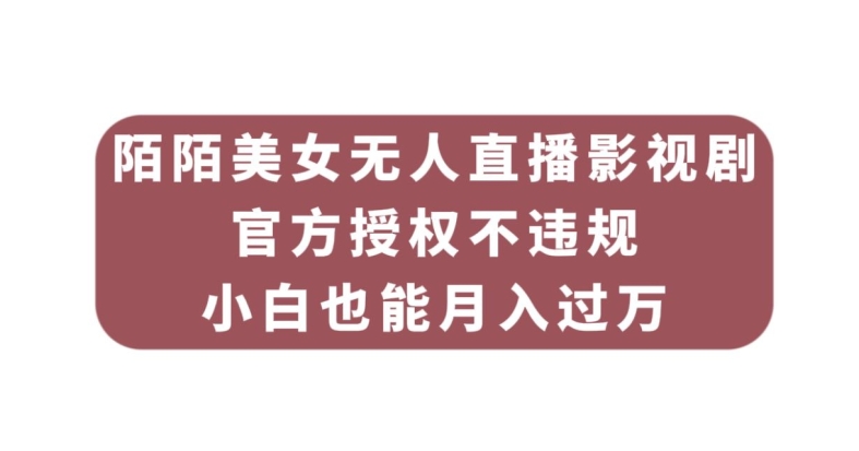 陌陌美女无人直播影视剧,官方授权不违规不封号,小白也能月入过万