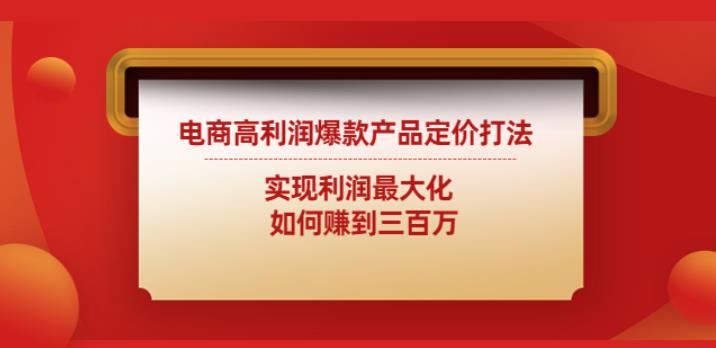 电商高利润爆款产品定价打法:实现利润最大化如何赚到三百万