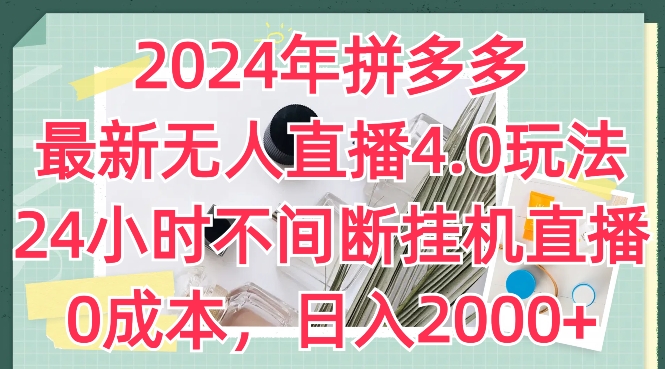 2024年拼多多最新无人直播4.0玩法,24小时不间断挂机直播,0成本,日入2k