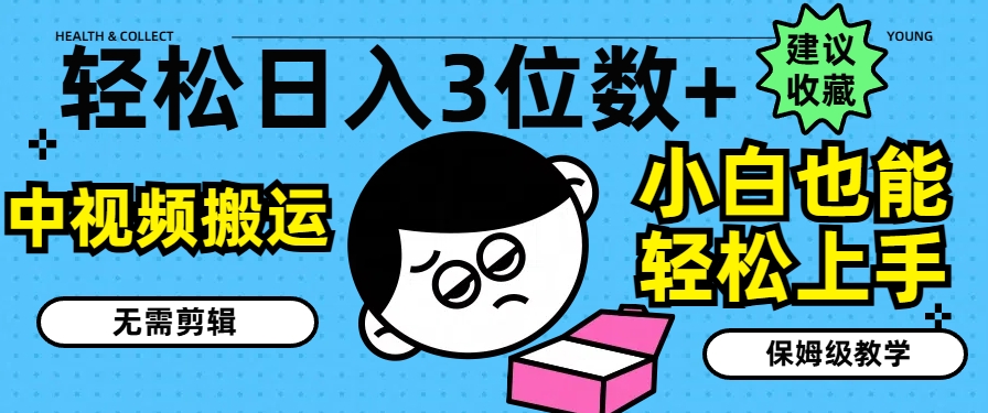 轻松日入3位数+,中视频搬运,无需剪辑,小白也能轻松上手,保姆级教学