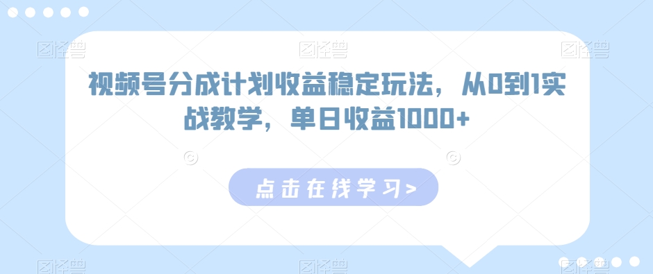 视频号分成计划收益稳定玩法,从0到1实战教学,单日收益1000+【揭秘】