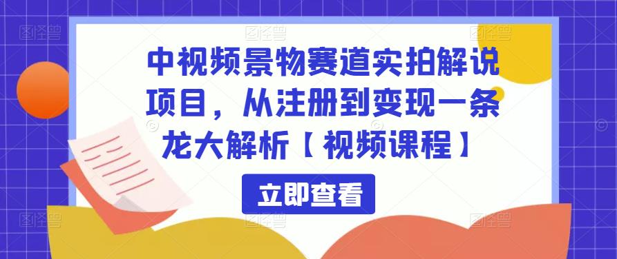 中视频景物赛道实拍解说项目,从注册到变现一条龙大解析
