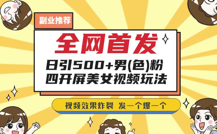 全网首发,日引500+男粉美女视频四开屏玩法,发一个爆一个【揭秘】