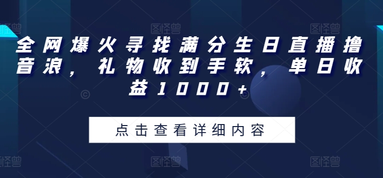 全网爆火寻找满分生日直播撸音浪,礼物收到手软,单日收益1000+【揭秘】