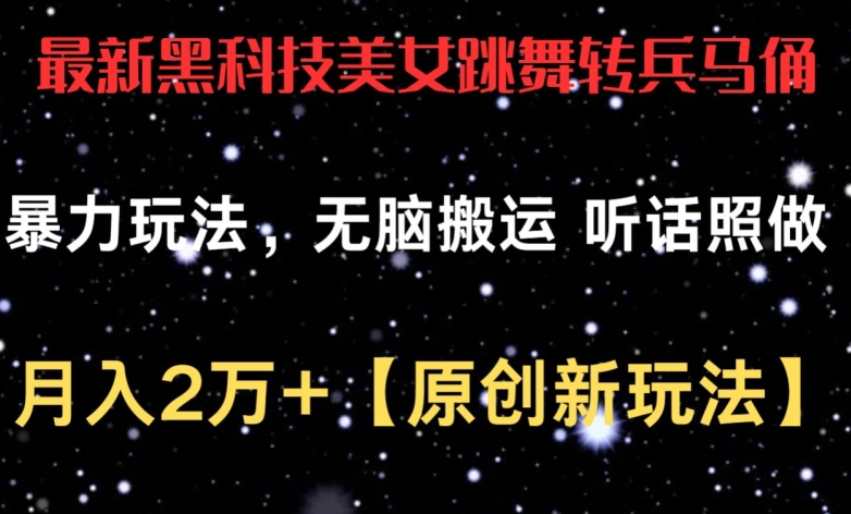 最新黑科技美女跳舞转兵马俑暴力玩法,无脑搬运 听话照做 月入2万+【原创新玩法】【揭秘】