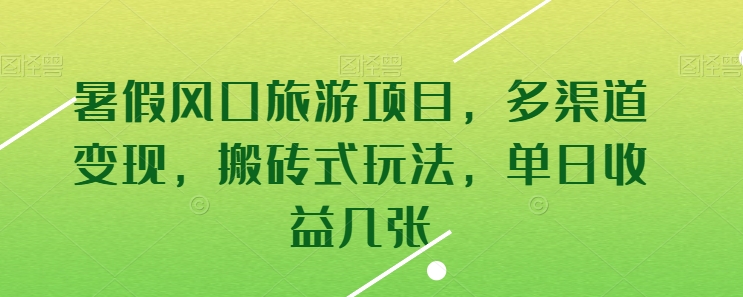 暑假风口旅游项目,多渠道变现,搬砖式玩法,单日收益几张