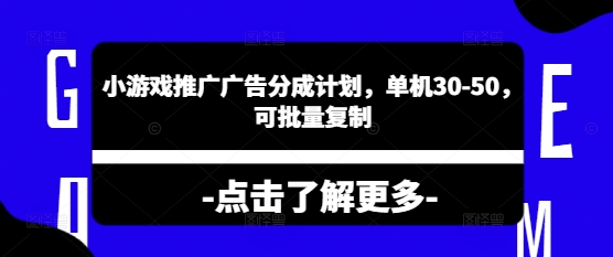 小游戏推广广告分成计划，单机30-50，可批量复制