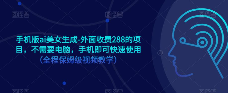 手机版ai美女生成-外面收费288的项目,不需要电脑,手机即可快速使用(全程保姆级视频教学)
