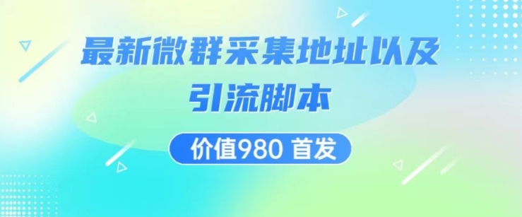 价值980最新微信群采集网址以及微群引流脚本,解放双手,全自动引流