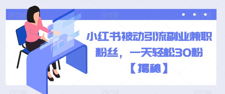 小红书被动引流副业兼职粉丝,一天轻松30粉【揭秘】