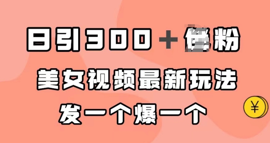 日引300+男粉,美女视频最新玩法,发一个爆一个【揭秘】