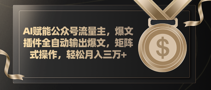 (11604期)AI赋能公众号流量主,插件输出爆文,矩阵式操作,轻松月入三万+
