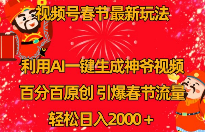 视频号春节最新玩法,利用AI一键生成财神爷视频,百分百原创,引爆春节流量,轻松日入2000+【揭秘】