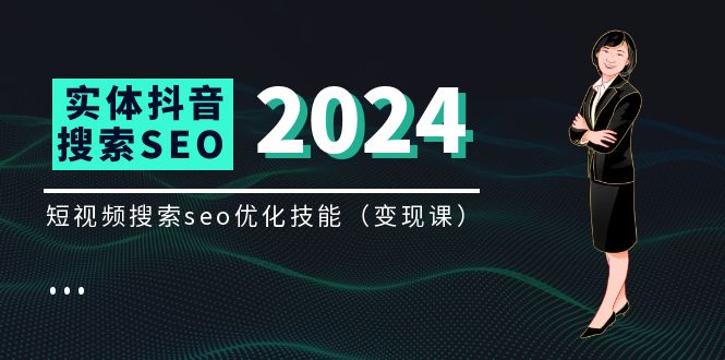 (11635期)实体 抖音搜索(抖音SEO)变现课,短视频搜索seo优化技能(8节视频课)