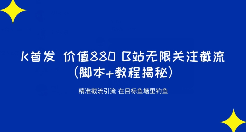 K首发价值880 B站无限关注截流精准引流(脚本+教程揭秘)
