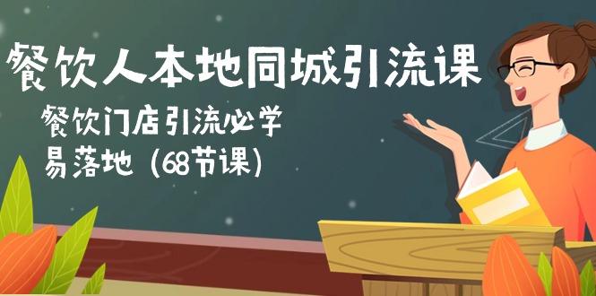 餐饮人本地同城引流课:餐饮门店引流必学,易落地(68节课)