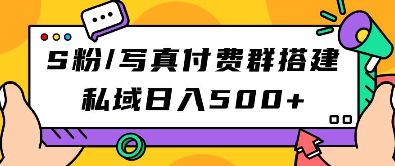 S粉/写真付费群搭建:私域日入500+(教程+源码)【揭秘】