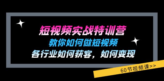 (11729期)短视频实战特训营:教你如何做短视频,各行业如何获客,如何变现 (60节)