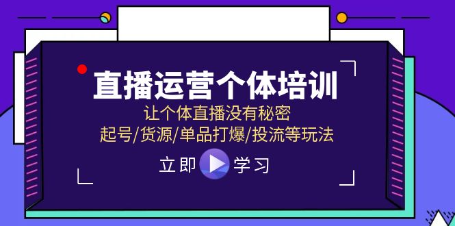 (11636期)直播运营个体培训,让个体直播没有秘密,起号/货源/单品打爆/投流等玩法