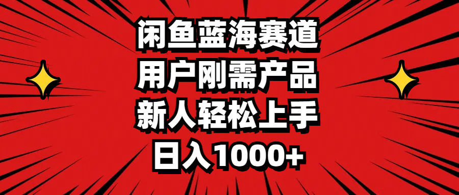 (11551期)闲鱼蓝海赛道,用户刚需产品,新人轻松上手,日入1000+