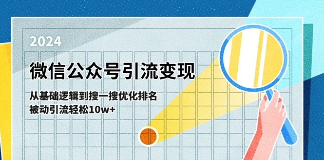 (11317期)微信公众号-引流变现课-从基础逻辑到搜一搜优化排名,被动引流轻松10w+