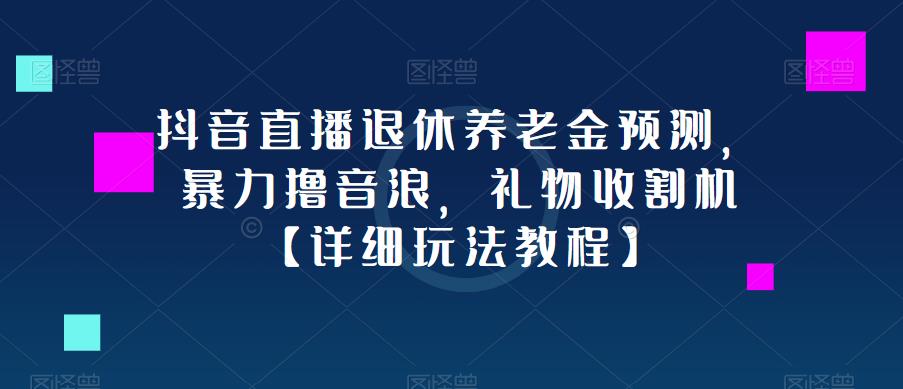 抖音直播退休养老金预测,暴力撸音浪,礼物收割机
