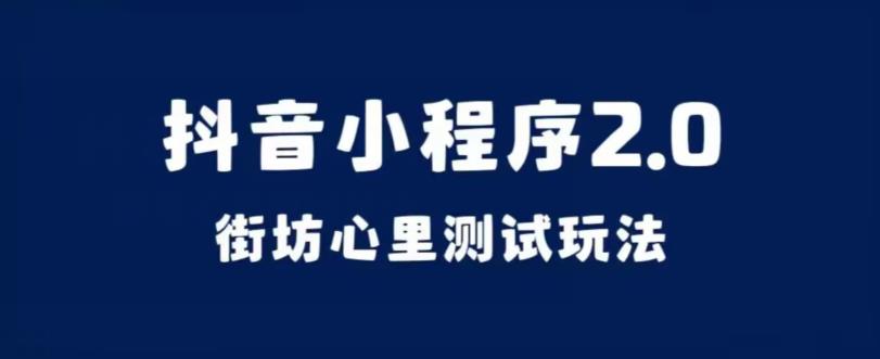 抖音小程序2.0,街坊心里测试玩法,变现逻辑非常很简单【揭秘】