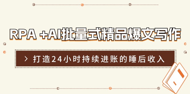 RPA+AI批量式精品爆文写作日更实操营,打造24小时持续进账的睡后收入