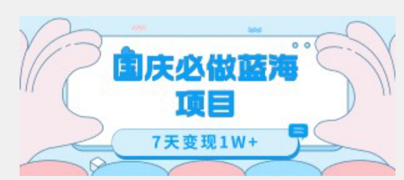 国庆必做蓝海项目7天变现1W+,无需投入任何资金