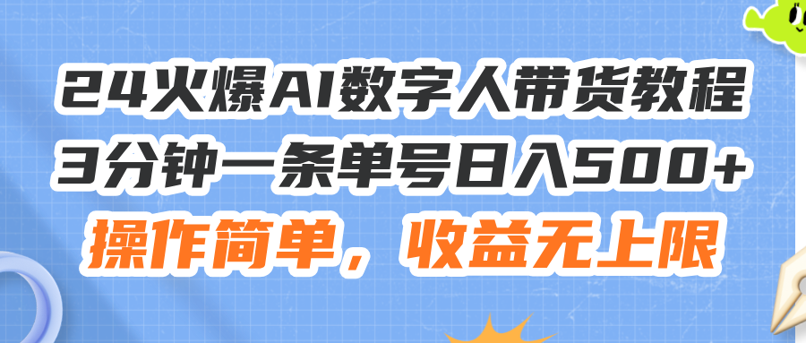 (11737期)24火爆AI数字人带货教程,3分钟一条单号日入500+,操作简单,收益无上限