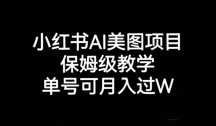 小红书AI美图项目,保姆级教学,单号即可月入过万
