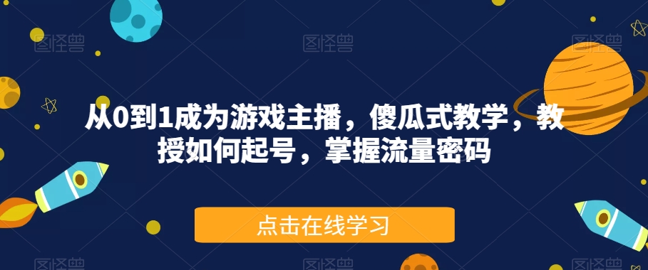 从0到1成为游戏主播,傻瓜式教学,教授如何起号,掌握流量密码