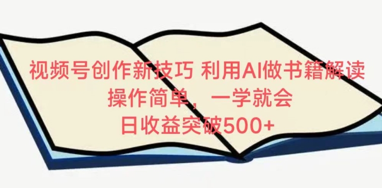 视频号创作新技巧,利用AI做书籍解读,操作简单,一学就会 日收益突破500+【揭秘】
