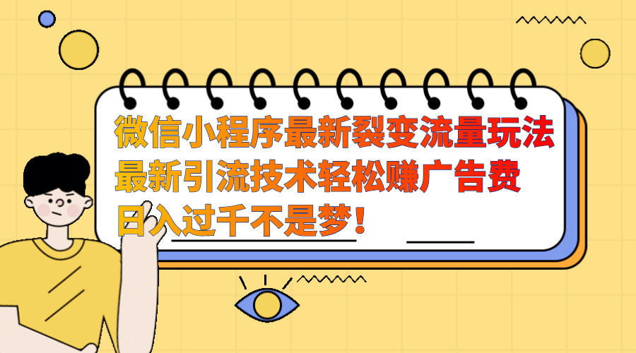 微信小程序最新裂变流量玩法,最新引流技术收益高轻松赚广告费,日入过千