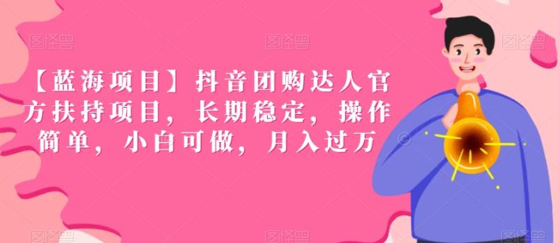 【蓝海项目】抖音团购达人官方扶持项目,长期稳定,操作简单,小白可做,月入过万【揭秘】