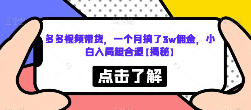 多多视频带货,一个月搞了3w佣金,小白入局超合适【揭秘】
